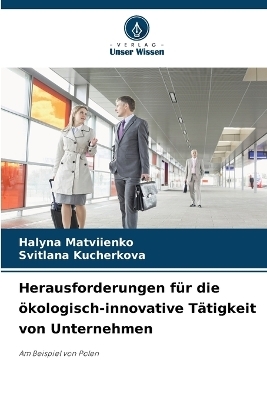 Herausforderungen f&uuml;r die &ouml;kologisch-innovative T&auml;tigkeit von Unternehmen - Halyna Matviienko, Svitlana Kucherkova