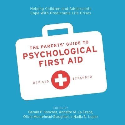 The Parents' Guide to Psychological First Aid - Olivia Moorehead-Slaughter, Annette M La Greca, Gerald P Koocher, Nadja N Lopez