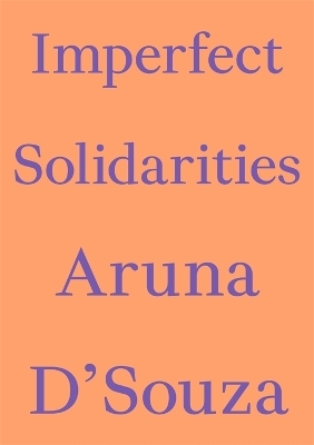 Imperfect Solidarities - Aruna D'Souza