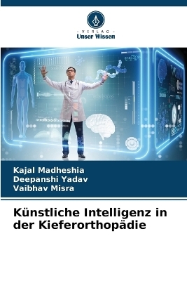 K&uuml;nstliche Intelligenz in der Kieferorthop&auml;die - Kajal Madheshia, Deepanshi Yadav, Vaibhav Misra