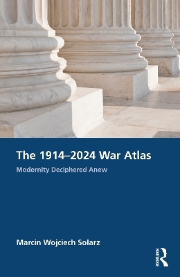 The 1914&ndash;2024 War Atlas - Marcin Wojciech Solarz
