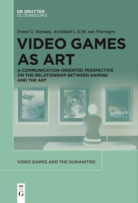 Video Games as Art - Frank G. Bosman, Archibald L.H.M. Wieringen