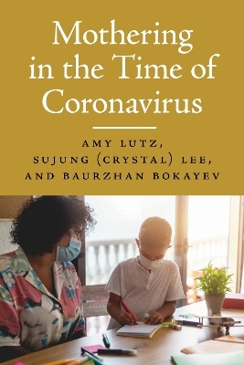 Mothering in the Time of Coronavirus - Amy Lutz,  Sujung, Baurzhan Bokayev