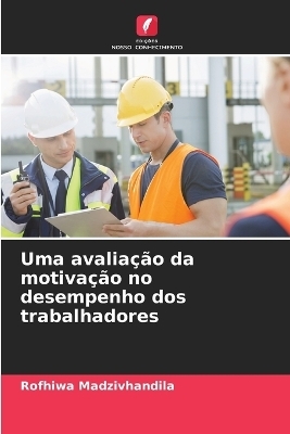 Uma avalia&ccedil;&atilde;o da motiva&ccedil;&atilde;o no desempenho dos trabalhadores - Rofhiwa Madzivhandila