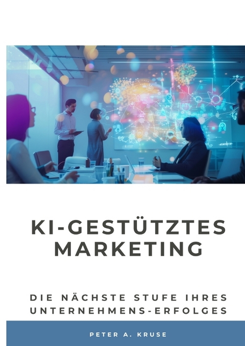 KI-gestütztes Marketing - Peter A. Kruse