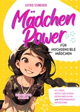 M&auml;dchen Power: Das Kreativ-Buch f&uuml;r hochsensible M&auml;dchen ab 8 Jahren. - Astrid Schneider