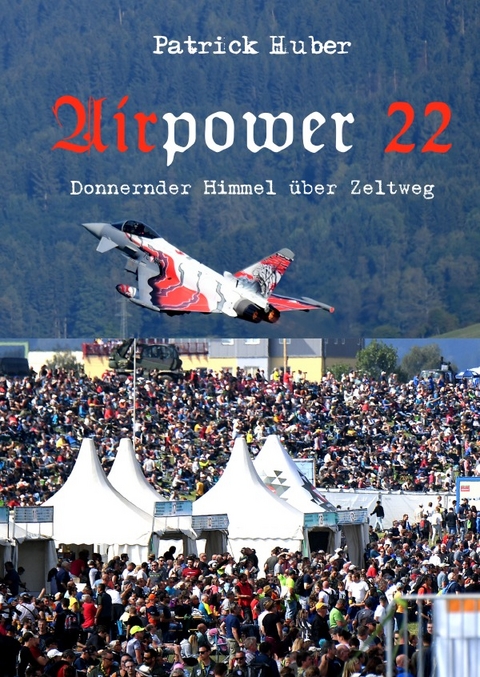 Airpower 22 - Donnernder Himmel &uuml;ber Zeltweg - Patrick Huber