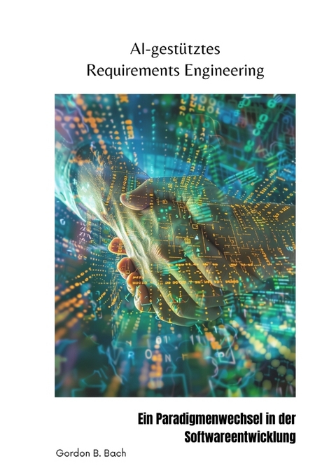 AI-gestütztes Requirements Engineering - Gordon B. Bach