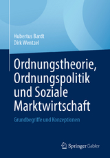Ordnungstheorie, Ordnungspolitik und Soziale Marktwirtschaft - Hubertus Bardt, Dirk Wentzel