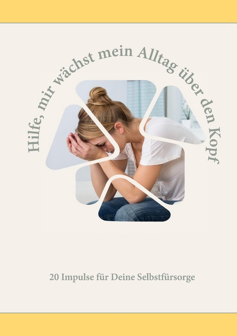 Hilfe, mir wächst mein Alltag über den Kopf - Melanie Baumgart, Andrea Beerbaum, Yvonne Birkel, Chrissie Klame-Gronde, Petra Hamacher, Sandra Holzapfel, Petra Jäger, Anne Bretschneider, Kristin Jung, Andrea Anandani, Saskia Hesse-Becker, Tatjana Litwak, Martina Götzke, Sophie Reinhold, Inka Lippert, Kirsten Klahold, Rosina Geltinger, Stefanie Seiler, Die Possibilistas, Friederike Nölle