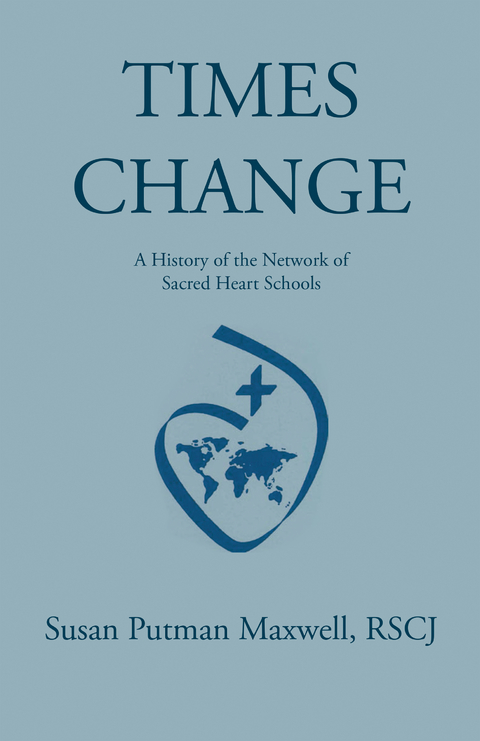 Times Change: a History of the Network of Sacred Heart Schools - Susan Putman Maxwell RSCJ