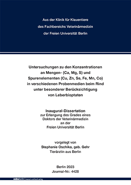 Untersuchungen zu den Konzentrationen an Mengen- (Ca, Mg, S) und Spurenelementen (Cu, Zn, Se, Fe, Mn, Co) in verschiedenen Probenmedien beim Rind unter besonderer Ber&uuml;cksichtigung von Leberbioptaten - Stephanie Oschika