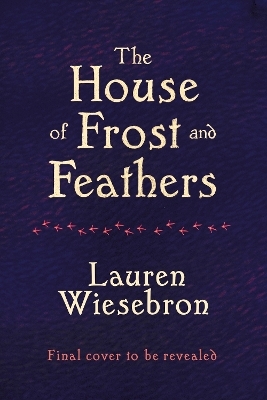 The House of Frost and Feathers - Lauren Wiesebron