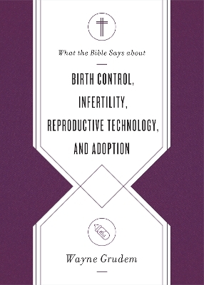 What the Bible Says about Birth Control, Infertility, Reproductive Technology, and Adoption