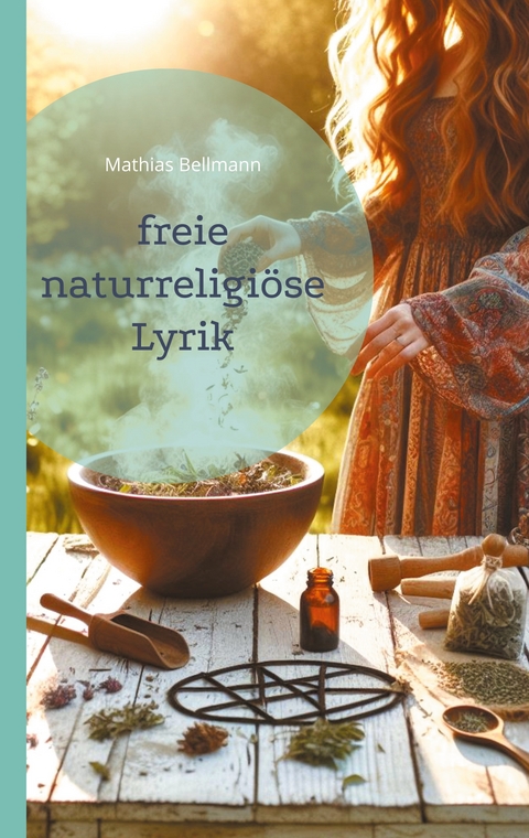freie naturreligi&ouml;se Lyrik - Mathias Bellmann