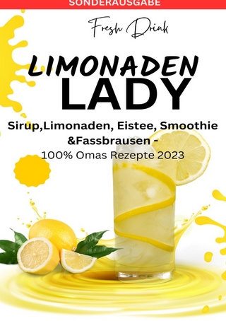 LIMONADEN LADY Sirup,Limonaden, Eistee, Smoothie &Fassbrausen -100% Omas Rezepte 2023: Sirup-Kochbuch-Limonadenrezepte-Fruchtige Getränke ... Rezepte-Kreative Mixgetränke - SONDERAUSGABE