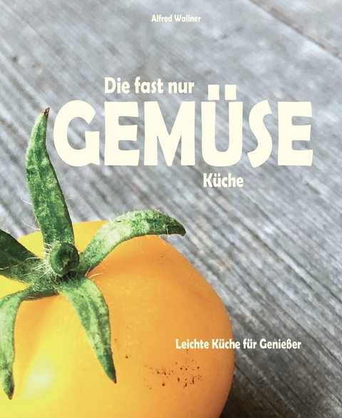 Die fast nur Gem&uuml;se K&uuml;che - Alfred Wallner