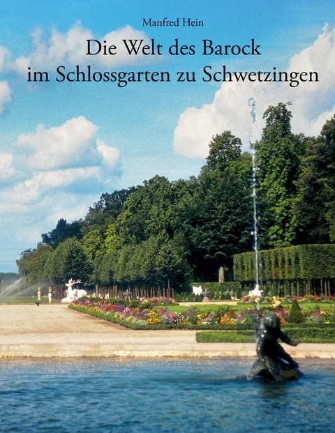 Die Welt des Barock im Schlossgarten zu Schwetzingen - Manfred Hein