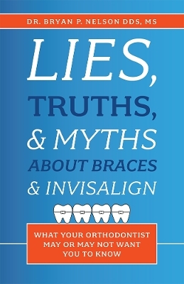 Lies, Truths, & Myths About Braces & Invisalign
