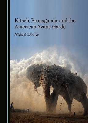 Kitsch, Propaganda, and the American Avant-Garde - Michael J. Pearce
