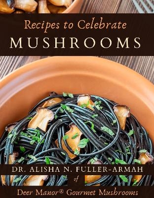 Recipes to Celebrate Mushrooms - Alisha Fuller-Armah,  Deer Manor Gourmet Mushrooms