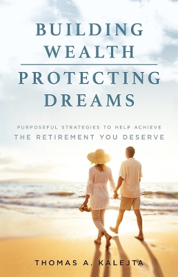 Building Wealth, Protecting Dreams - Thomas A. Kalejta