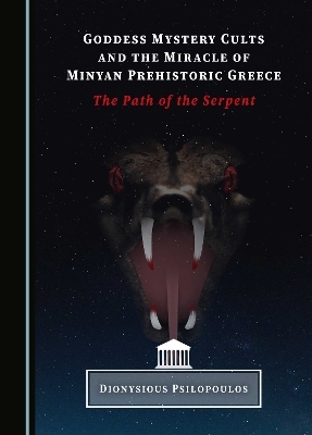 Goddess Mystery Cults and the Miracle of Minyan Prehistoric Greece - Dionysious Psilopoulos