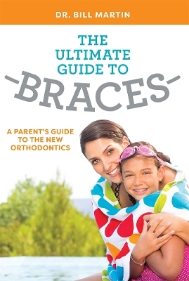The Ultimate Guide To Braces - Bill Martin