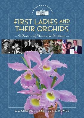 First Ladies and Their Orchids - A. A. Chadwick, Arthur E. Chadwick