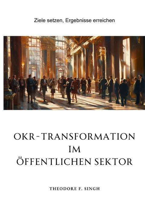 OKR-Transformation im öffentlichen Sektor - Theodore F. Singh