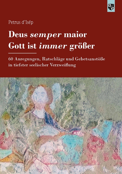 Deus semper maior &ndash; Gott ist immer gr&ouml;&szlig;er - Petrus d&rsquo;Is&eacute;p