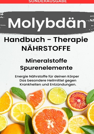 Molybdän - NÄHRSTOFFE BOOST Handbuch ACHTUNG MANGEL SCHNELL ERKENNEN - SONDERAUSGABE MIT 3 REZEPTEN