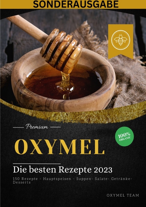 OXYMEL - Die besten Rezepte 2023: 150 Rezepte - Hauptspeisen - Suppen- Salate- Getr&auml;nke-Desserts "Sonderausgabe BONUS REZEPTTAGEBUCH" - Oxymel Team