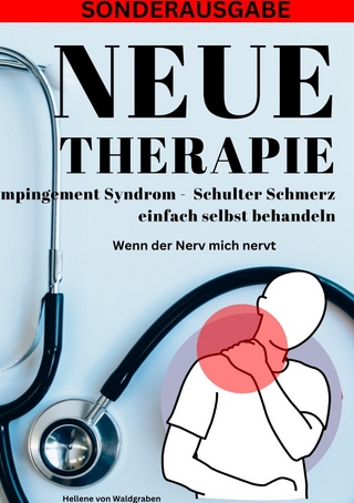 NEUE THERAPIE: Impingement Syndrom Schulter Schmerz einfach selbst behandeln: Wenn der Nerv mich nervt: Grundwissen – Neue Therapieansätze – Übungen – Alternative Heilmittel - SONDERAUSGABE