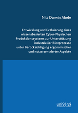 Entwicklung und Evaluierung eines wissensbasierten Cyber-Physischen Produktionssystems zur Unterst&uuml;tzung industrieller R&uuml;stprozesse unter Ber&uuml;cksichtigung ergonomischer und nutzerzentrierter Aspekte - Nils Darwin Abele