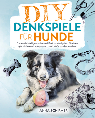 DIY-Denkspiele für Hunde: Fordernde Intelligenzspiele und Denksportaufgaben für einen glücklichen und entspannten Hund einfach selber machen
