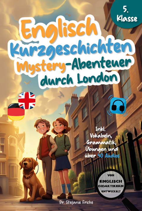 Englisch Kurzgeschichten 5. Klasse | Mystery-Abenteuer durch London | Inkl. Vokabeln, Grammatik, &Uuml;bungen & 40 Audios | Von Didaktikern entwickelt - Stefanie Fricke
