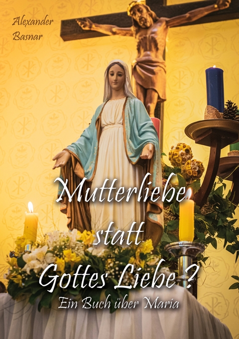 Mutterliebe statt Gottes Liebe? - Alexander Basnar