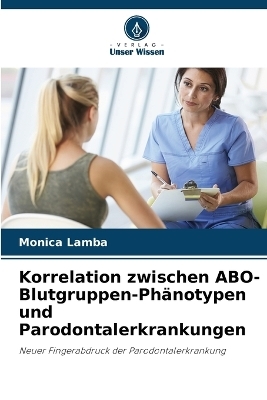 Korrelation zwischen ABO-Blutgruppen-Ph&auml;notypen und Parodontalerkrankungen - Monica Lamba