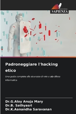 Padroneggiare l'hacking etico - Dr G Aloy Anuja Mary, Dr B Sathyasri, Dr K Aanandha Saravanan