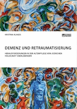 Demenz und Retraumatisierung. Herausforderungen in der Altenpflege von j&uuml;dischen Holocaust-&Uuml;berlebenden -  Kristina Klages
