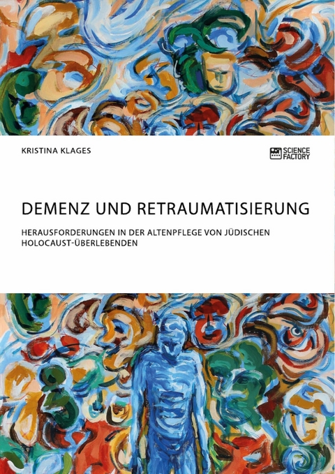 Demenz und Retraumatisierung. Herausforderungen in der Altenpflege von j&uuml;dischen Holocaust-&Uuml;berlebenden -  Kristina Klages