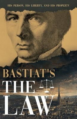 Bastiat's the Law - Claude Fr&eacute;d&eacute;ric Bastiat