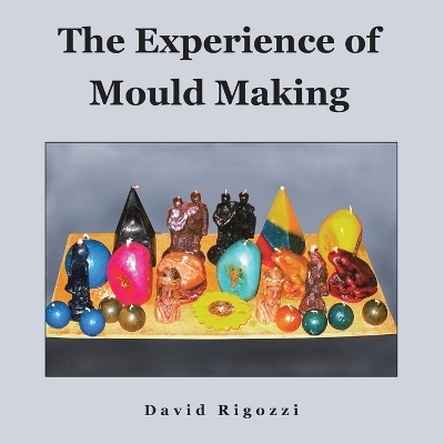 The Experience of Mould Making - David Rigozzi
