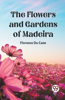 The Flowers and Gardens of Madeira (Edition2023) - Florence Du Cane