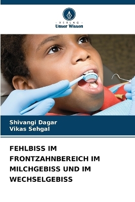 Fehlbiss Im Frontzahnbereich Im Milchgebiss Und Im Wechselgebiss - Shivangi Dagar, Vikas Sehgal