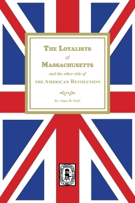The Loyalists of Massachusetts and the other side of the American Revolution