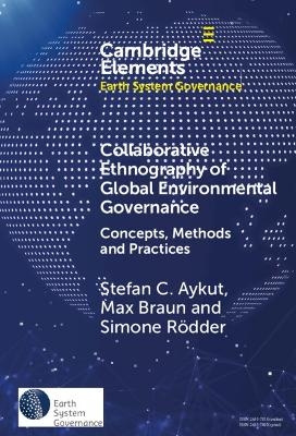 Collaborative Ethnography of Global Environmental Governance - Stefan C. Aykut, Simone R&ouml;dder, Max Braun