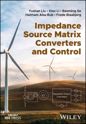 Impedance Source Matrix Converters and Control - Yushan Liu, Xiaolin Li, Baoming Ge, Haitham Abu-Rub, Frede Blaabjerg