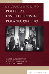 A Companion to Political Institutions in Poland, 1944&ndash;1989 - Marek Jabłonowski, Wojciech Jakubowski, Daniel Przastek